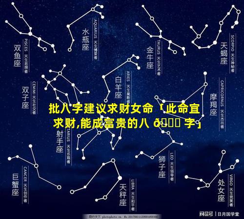 批八字建议求财女命「此命宜求财,能成富贵的八 🐝 字」